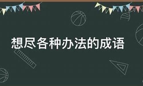 用尽一切办法的成语_想尽或用尽一切办法的