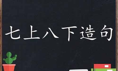 七上八下造句简单一点三年级简单_七上八下造句大全