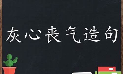 用灰心丧气造句三年级上册语文_用灰心丧气造句三年级上册