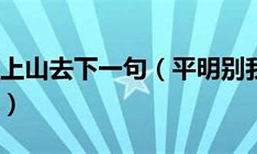 平明别我上山去下一句_平明别我上山去下一句是什么