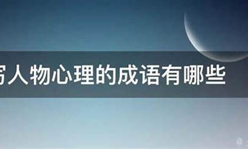 描写人物心理的成语至少写三个_描写人物心理的成语至少写三个字